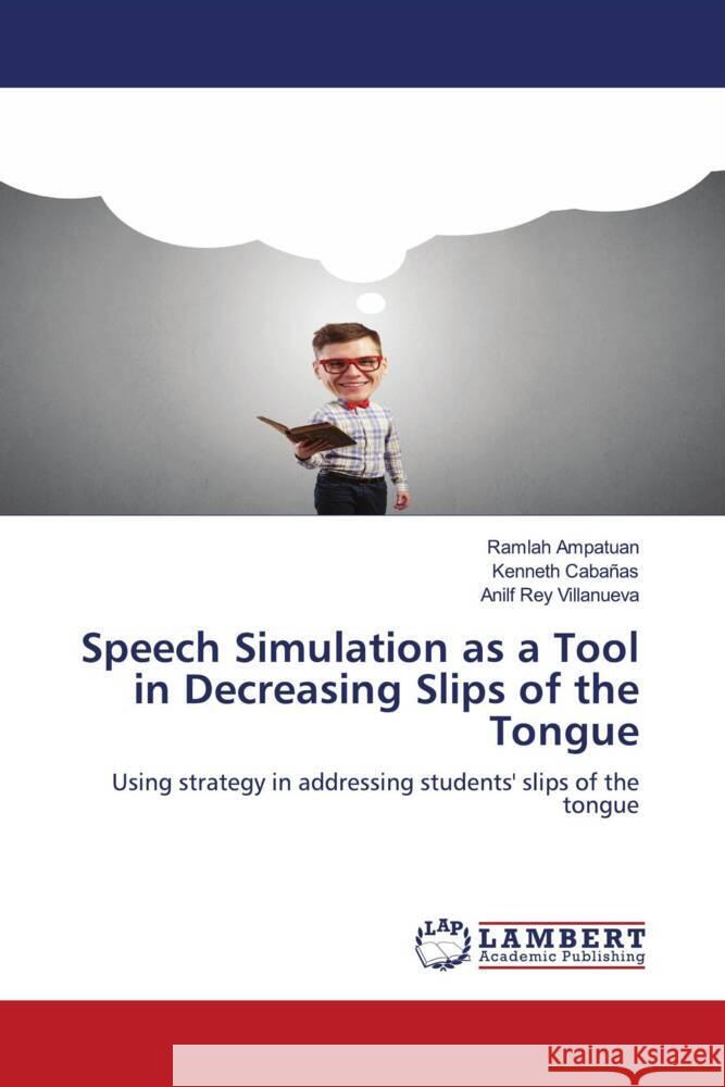 Speech Simulation as a Tool in Decreasing Slips of the Tongue Ampatuan, Ramlah, Cabañas, Kenneth, Villanueva, Anilf Rey 9786204714394 LAP Lambert Academic Publishing - książka