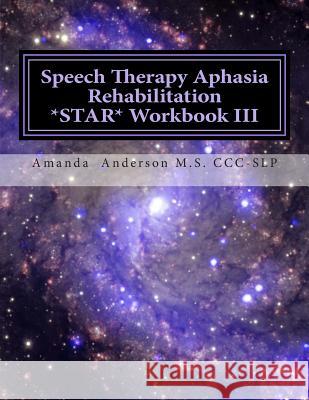 Speech Therapy Aphasia Rehabilitation Star Workbook III: Expressive Language Amanda P. Anderson 9781499296853 Createspace Independent Publishing Platform - książka