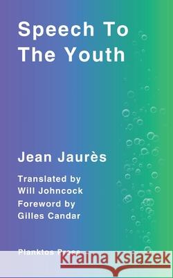 Speech To The Youth Jean Jaur?s Gilles Candar Will Johncock 9781922931061 Planktos Press - książka