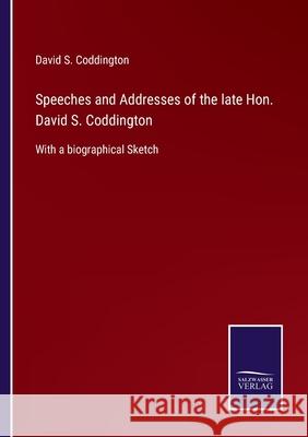 Speeches and Addresses of the late Hon. David S. Coddington: With a biographical Sketch David S Coddington 9783752559705 Salzwasser-Verlag - książka