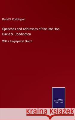 Speeches and Addresses of the late Hon. David S. Coddington: With a biographical Sketch David S Coddington 9783752559712 Salzwasser-Verlag - książka