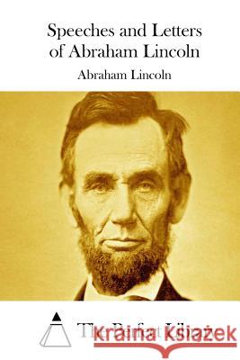 Speeches and Letters of Abraham Lincoln Abraham Lincoln The Perfect Library 9781515019893 Createspace - książka