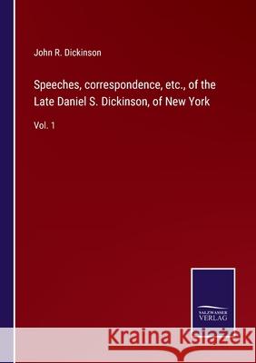 Speeches, correspondence, etc., of the Late Daniel S. Dickinson, of New York: Vol. 1 John R Dickinson 9783752573824 Salzwasser-Verlag - książka