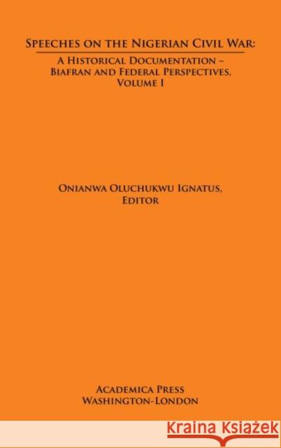 Speeches on the Nigerian Civil War: A Historical Documentation. Biafran and Federal Perspectives, Volume I Ignatus, Onianwa Oluchukwu 9781680531480 Eurospan (JL) - książka