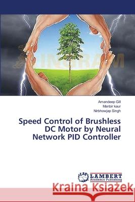 Speed Control of Brushless DC Motor by Neural Network PID Controller Gill, Amandeep 9783659397660 LAP Lambert Academic Publishing - książka