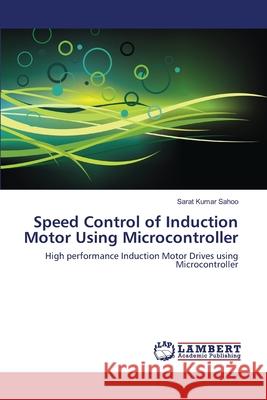 Speed Control of Induction Motor Using Microcontroller Sarat Kumar Sahoo 9783659125898 LAP Lambert Academic Publishing - książka