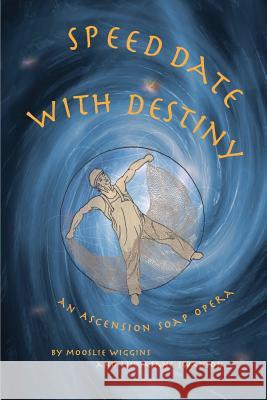 Speed Date with Destiny: An Ascension Soap Opera Mooslie Wiggins Luviajane Swanson 9781732335851 Kukui Productions - książka