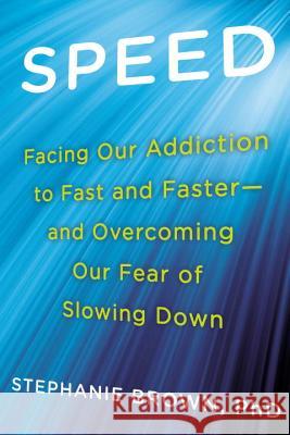 Speed: Facing Our Addiction to Fast and Faster--And Overcoming Our Fear of Slowing Down Stephanie Brown 9780425264737 Berkley Publishing Group - książka