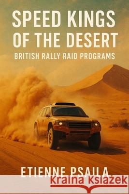 Speed Kings of the Desert: British Rally Raid Programs Etienne Psaila 9781923525078 Independently Published - książka