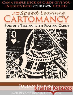 Speed Learning Cartomancy Fortune Telling With Playing Cards Moore, Julian 9781479394517 Createspace Independent Publishing Platform - książka