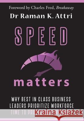 Speed Matters: Why Best in Class Business Leaders Prioritize Workforce Time to Proficiency Metrics Raman K. Attri 9789811805349 Speed to Proficiency Research: S2pro(c) - książka