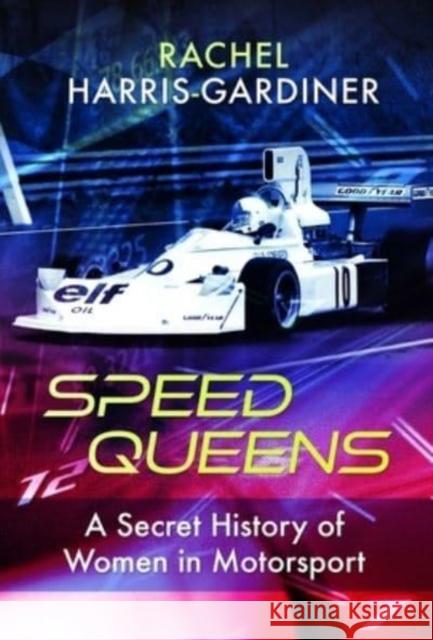 Speed Queens: A Secret History of Women in Motorsport Rachel Harris-Gardiner 9781399065214 Pen & Sword Books Ltd - książka