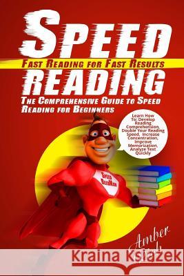 Speed Reading: Fast Reading for Fast Results: The Comprehensive Guide to Speed Reading for Beginners Amber Rich 9781548384357 Createspace Independent Publishing Platform - książka