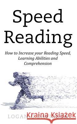 Speed Reading: How to Increase your Reading Speed, Learning Abilities and Comprehension Davidson, Logan G. 9781719103510 Createspace Independent Publishing Platform - książka