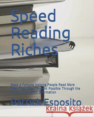 Speed Reading Riches: Make a Fortune Helping People Read More Than They Ever Thought Possible Patrick Esposito 9781096999515 Independently Published - książka