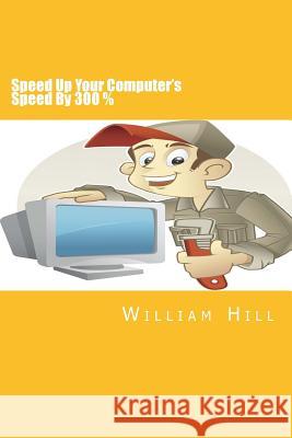 Speed Up Your Computer's Speed By 300%: Simple & Effective Ways To Boost Your Computer's Speed Hill, William 9781500574369 Createspace - książka