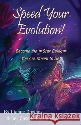 Speed Your Evolution: Become the Star Being You Are Meant to Be Downey, Lianne 9780982469170 Cosmic Visionary Music & Books - książka