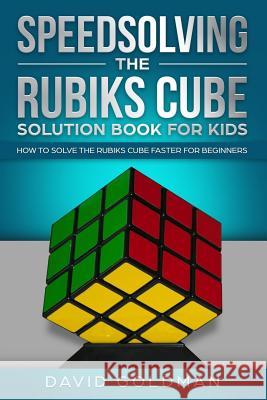 Speedsolving the Rubiks Cube Solution Book For Kids: How to Solve the Rubiks Cube Faster for Beginners David Goldman 9781070520889 Independently Published - książka