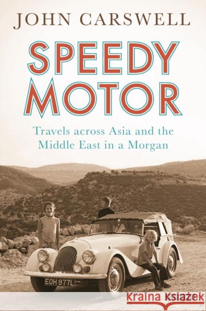 Speedy Motor: Travels Across Asia and the Middle East in a Morgan Carswell, John 9781784537265  - książka