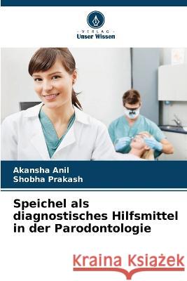 Speichel als diagnostisches Hilfsmittel in der Parodontologie Akansha Anil Shobha Prakash 9786205818831 Verlag Unser Wissen - książka