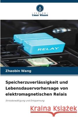 Speicherzuverlässigkeit und Lebensdauervorhersage von elektromagnetischen Relais Wang, Zhaobin 9786209378355 Verlag Unser Wissen - książka