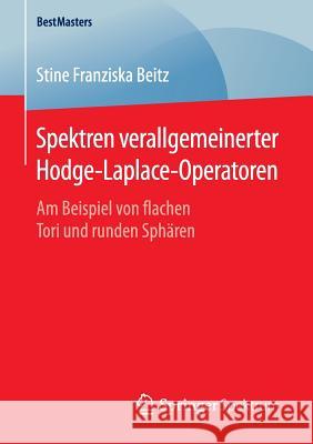 Spektren Verallgemeinerter Hodge-Laplace-Operatoren: Am Beispiel Von Flachen Tori Und Runden Sphären Beitz, Stine Franziska 9783658131098 Springer Spektrum - książka