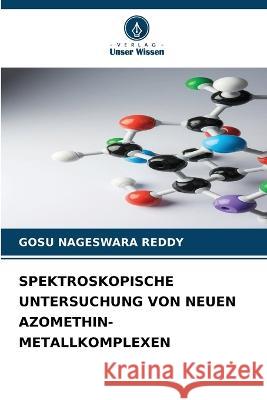 Spektroskopische Untersuchung Von Neuen Azomethin-Metallkomplexen Gosu Nageswara Reddy   9786205621493 Verlag Unser Wissen - książka