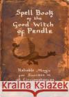 Spell book of the Good Witch of Pendle: Reliable magic for Success in all Circumstances Joyce Froome 9781910837184 Carnegie Publishing Ltd