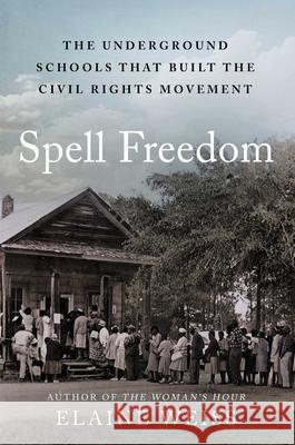 Spell Freedom: The Underground Schools That Built the Civil Rights Movement Elaine Weiss 9781668002698 Atria/One Signal Publishers - książka