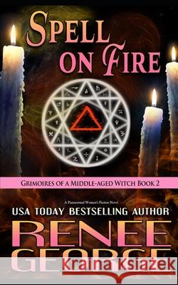 Spell On Fire: A Paranormal Women's Fiction Novel Renee George 9781947177406 Barkside of the Moon Press - książka