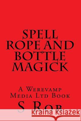 Spell Rope and Bottle Magick S. Rob 9781727804652 Createspace Independent Publishing Platform - książka