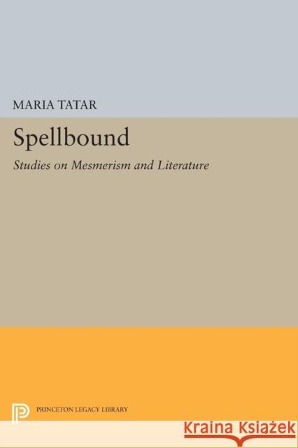 Spellbound: Studies on Mesmerism and Literature Maria Tatar 9780691605432 Princeton University Press - książka