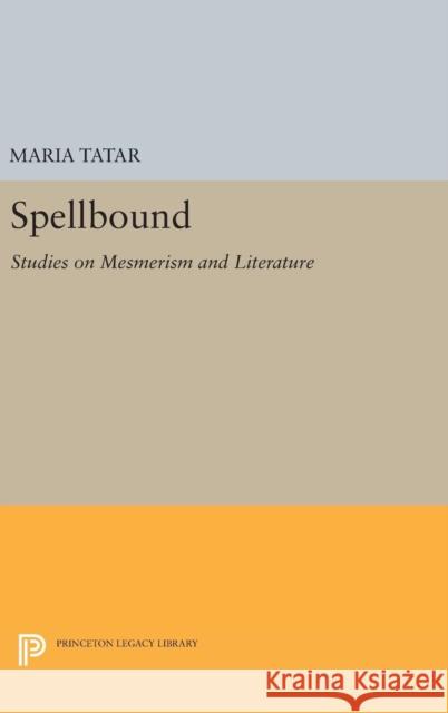 Spellbound: Studies on Mesmerism and Literature Maria Tatar 9780691634401 Princeton University Press - książka