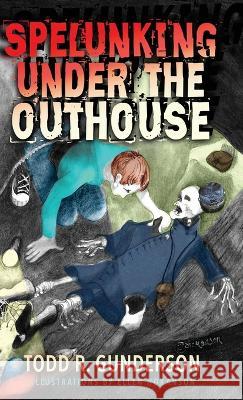 Spelunking Under the Outhouse Todd R Gunderson Ellen Hokanson  9781956906318 Wee B. Books - książka