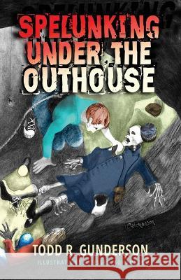 Spelunking Under the Outhouse Todd R Gunderson Ellen Hokanson  9781956906325 Wee B. Books - książka