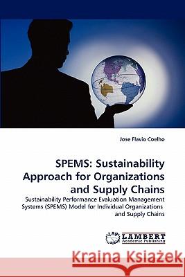 Spems: Sustainability Approach for Organizations and Supply Chains Coelho, Jose Flavio 9783843383370 LAP Lambert Academic Publishing AG & Co KG - książka