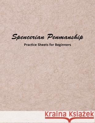Spencerian Penmanship Practice Sheets for Beginners: Elegant Cursive Handwriting for Beginner and Advanced Mjsb Handwriting Workbooks 9781793248091 Independently Published - książka