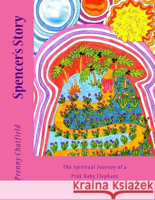 Spencer's Story: The Spiritual Journey of a Pink Baby Elephant Prenny Chatfield 9781494894597 Createspace - książka