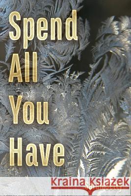 Spend All You Have Sarah Getty 9781984955111 Createspace Independent Publishing Platform - książka