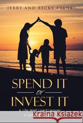 Spend It or Invest It: A Life Well Lived Leaves a Spiritual Legacy Jerry And Becky Evans 9781512771374 WestBow Press - książka