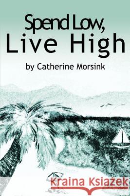 Spend Low, Live High Catherine Morsink 9780595246755 Writers Club Press - książka