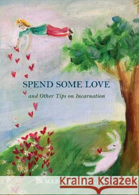Spend Some Love: And other tips on incarnation Margaret Dulaney 9780998602370 Listen Well - książka