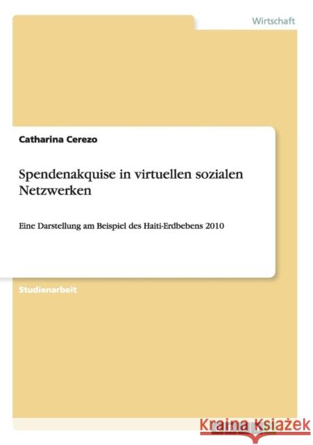 Spendenakquise in virtuellen sozialen Netzwerken: Eine Darstellung am Beispiel des Haiti-Erdbebens 2010 Cerezo, Catharina 9783656459316 Grin Verlag - książka