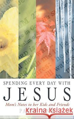 Spending Every Day with Jesus: Mom's Notes to Her Kids and Friends Patsy Ann 9781490806273 WestBow Press - książka