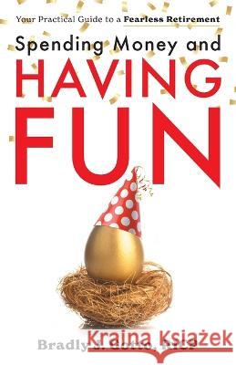 Spending Money and Having Fun: Your Practical Guide to a Fearless Retirement Bradly J Gotto   9781544533193 Lioncrest Publishing - książka