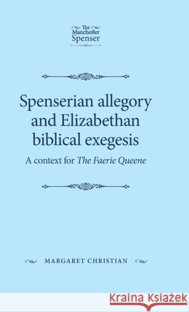 Spenserian Allegory and Elizabethan Biblical Exegesis: A Context for the Faerie Queene Margaret Christian 9780719083846 Manchester University Press - książka