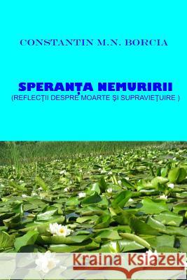 Speranta Nemuririi: Reflectii Despre Moarte Si Supravietuire Constantin M. N. Borcia 9781530573004 Createspace Independent Publishing Platform - książka