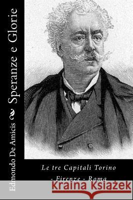 Speranze e Glorie: Le tre Capitali Torino - Firenze - Roma De Amicis, Edmondo 9781477678985 Createspace - książka