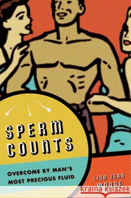 Sperm Counts: Overcome by Man's Most Precious Fluid Lisa Jean Moore 9780814757185 New York University Press - książka