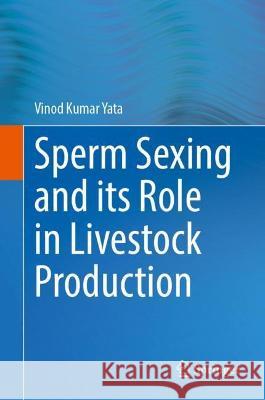 Sperm Sexing and Its Role in Livestock Production Yata, Vinod Kumar 9789811917899 Springer Nature Singapore - książka